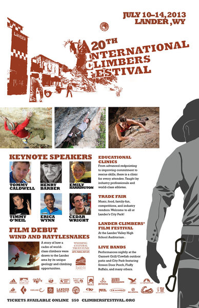 This year marks the 20th International Climbers' Festival, and the celebration is going to be big. We have recruited a huge line up of presenters (Tommy Caldwell, Henry Barber, Emily Harrington, Timmy O'Neil, Expedition Denali's Erica Wynn, and Cedar Wright). Our clinic schedule features top athletes like Jonathan Siegrist, Audrey Sniezek, Eric Horst, Nick Duttle, and many more! Though, the biggest anticipation of all is debut of the History of Lander Climbing Documentary at the festival. https://vimeo.com/67092697<br>
<br>
http://climbersfestival.org/tickets/