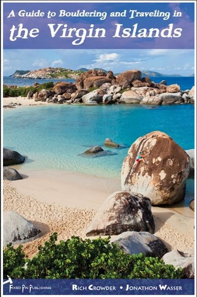 Rich Crowder's cover shot of "A Guide to Bouldering and Traveling in Virgin Gorda" published by Fixed Pin Publishing. Documenting hundreds of problems and extensive travel beta, this book is full of invaluable info and photo when traveling to VG.